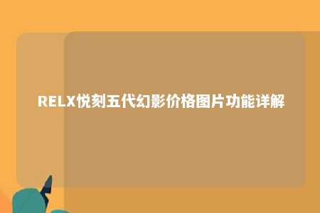 RELX悦刻五代幻影价格图片功能详解