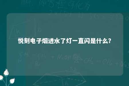 悦刻电子烟进水了灯一直闪是什么？