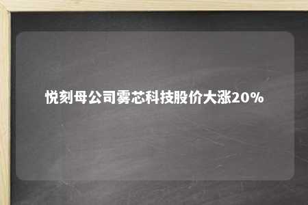 悦刻母公司雾芯科技股价大涨20%