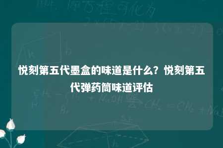 悦刻第五代墨盒的味道是什么？悦刻第五代弹药筒味道评估