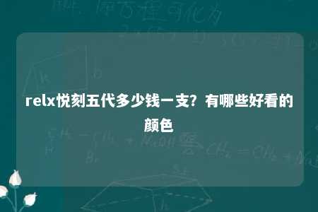 relx悦刻五代多少钱一支？有哪些好看的颜色