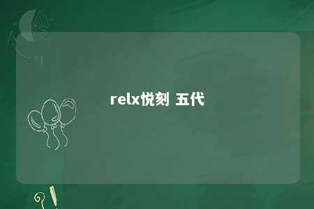 relx悦刻 五代