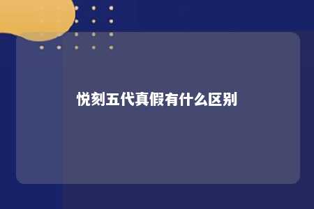 悦刻五代真假有什么区别